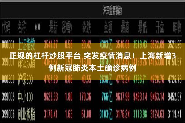 正规的杠杆炒股平台 突发疫情消息！上海新增3例新冠肺炎本土确诊病例