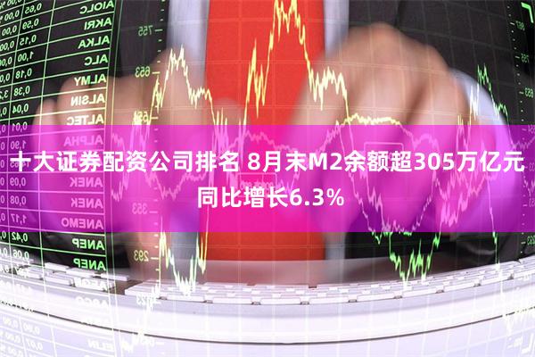 十大证券配资公司排名 8月末M2余额超305万亿元 同比增长6.3%