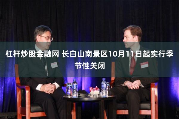 杠杆炒股金融网 长白山南景区10月11日起实行季节性关闭